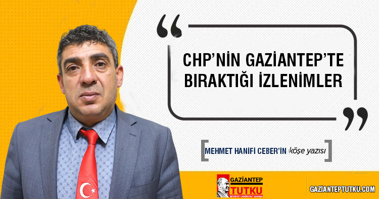 CHP’nin Gaziantep’te bıraktığı izlenimler