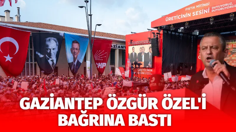 Gaziantep Özgür Özel’i Bağrına Bastı