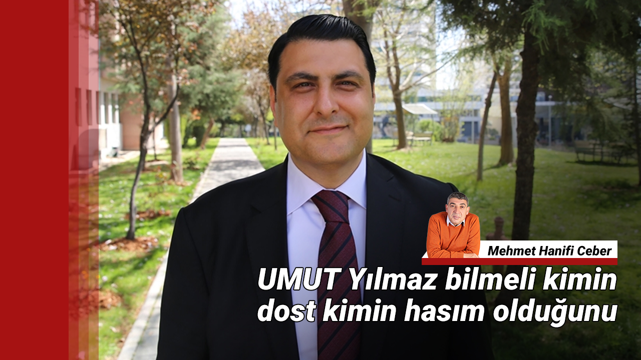 Başkan Yılmaz bilmeli kimin dost kimin hasım olduğunu